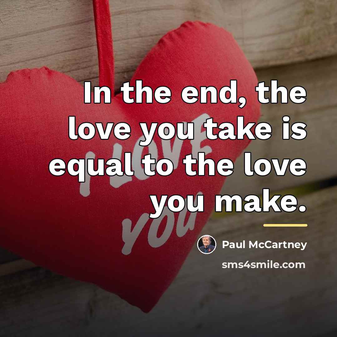 “In the end, the love you take is equal to…” quote by Paul McCartney