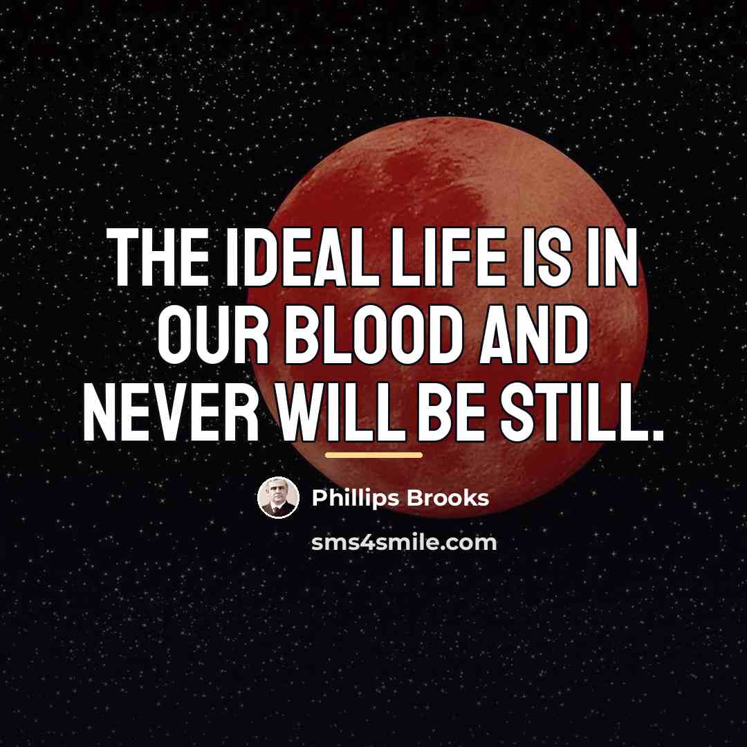 “The ideal life is in our blood and never will…” quote by Phillips Brooks