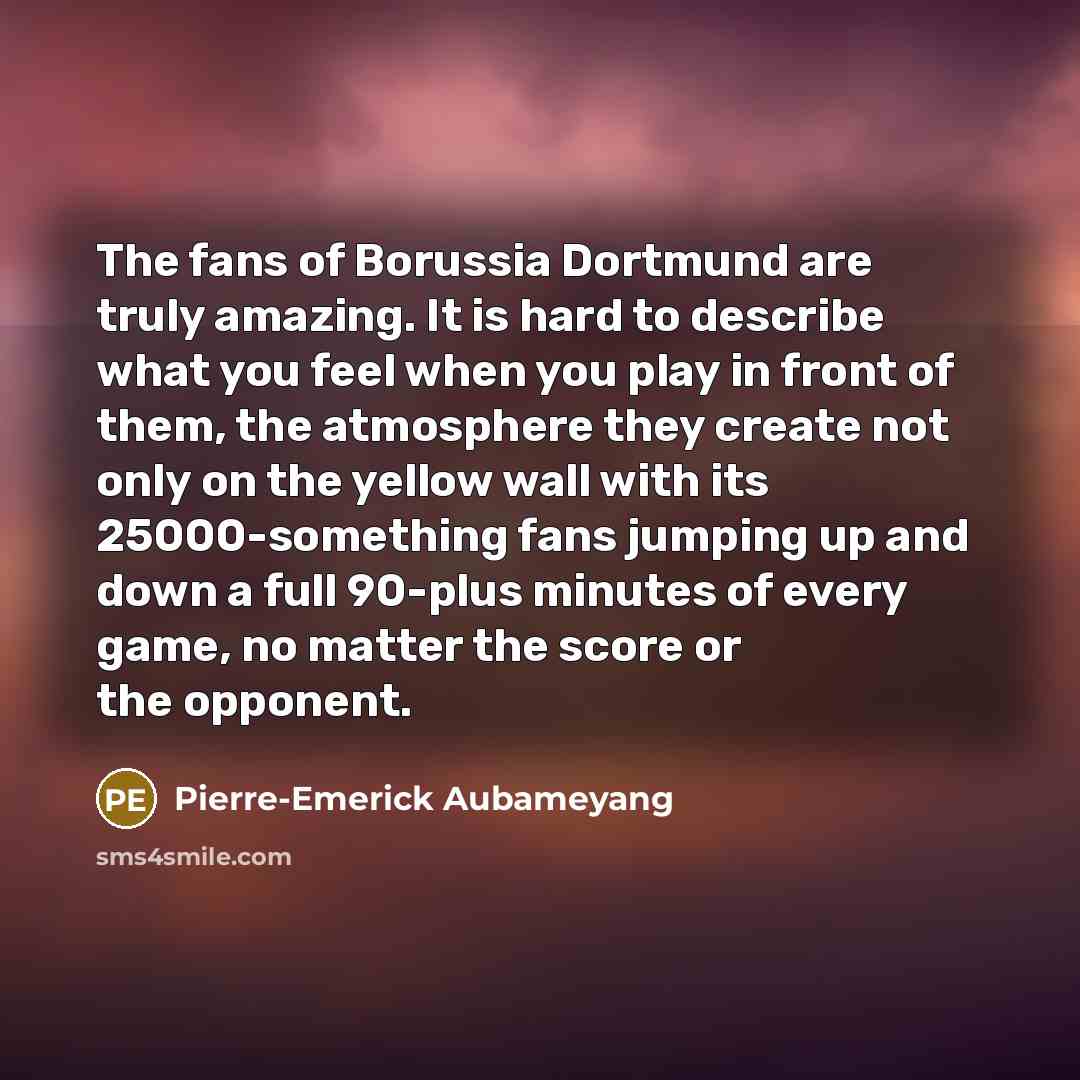 “The fans of Borussia Dortmund are truly amazing. It is…” quote by Pierre-Emerick Aubameyang