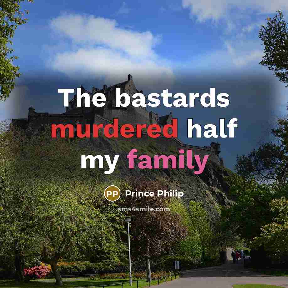 “The bastards murdered half my family” quote by Prince Philip