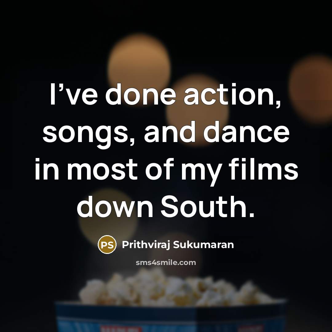 “I've done action, songs, and dance in most of my…” quote by Prithviraj Sukumaran