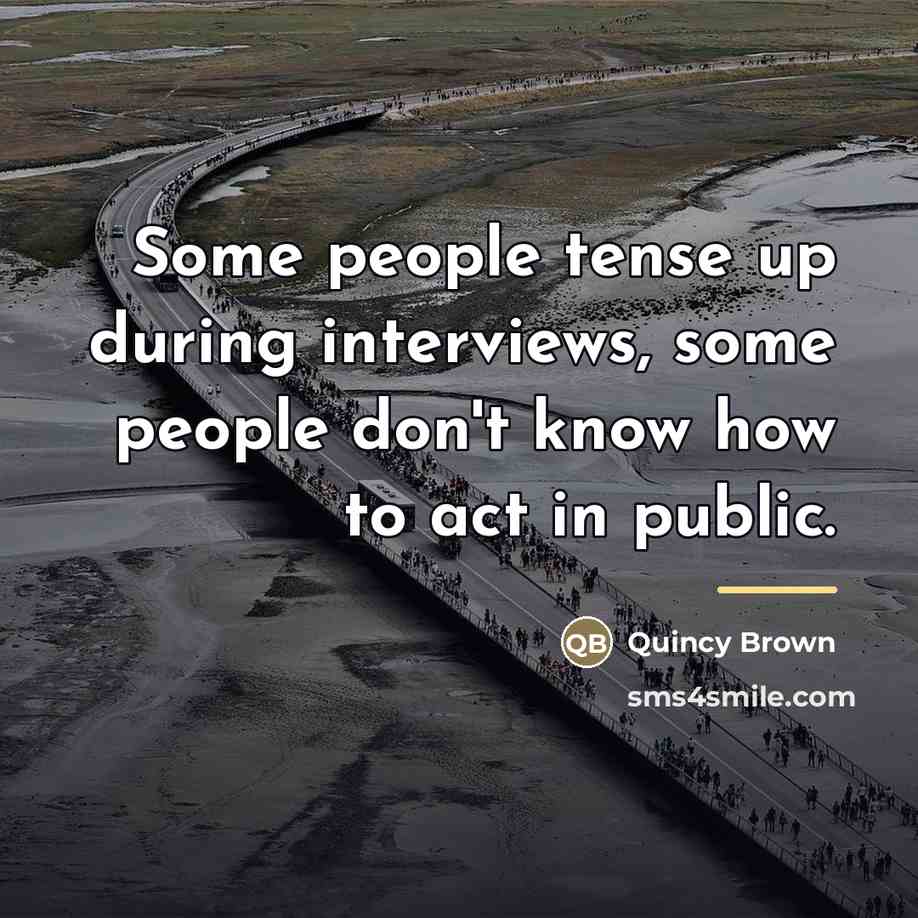 “Some people tense up during interviews, some people don't know…” quote by Quincy Brown