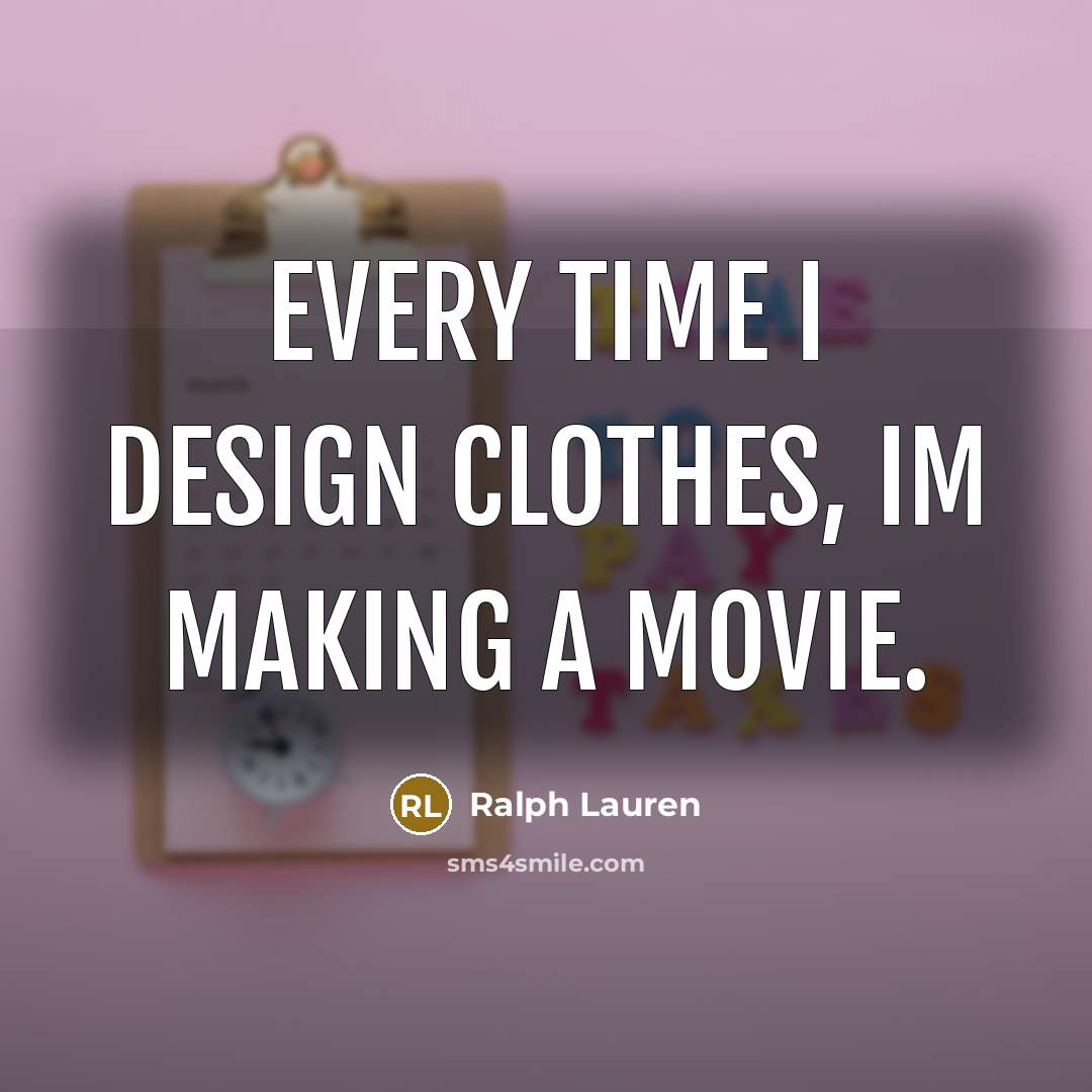 “Every time I design clothes, Im making a movie.…” quote by Ralph Lauren