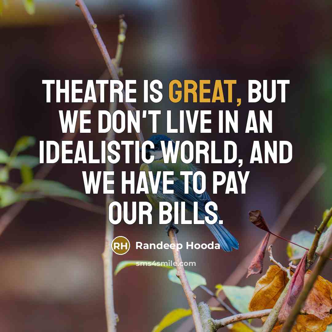 “Theatre is great, but we don't live in an idealistic…” quote by Randeep Hooda