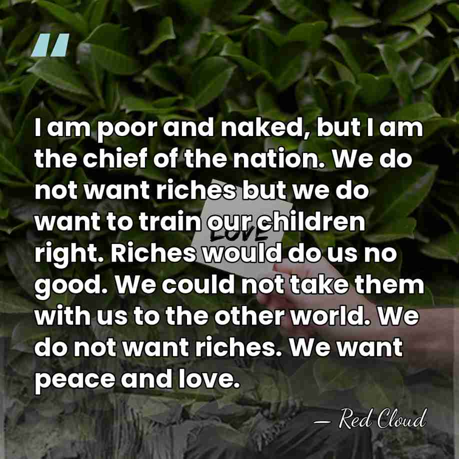 I am poor and naked, but I am the chief of the&hellip; - Red Cloud