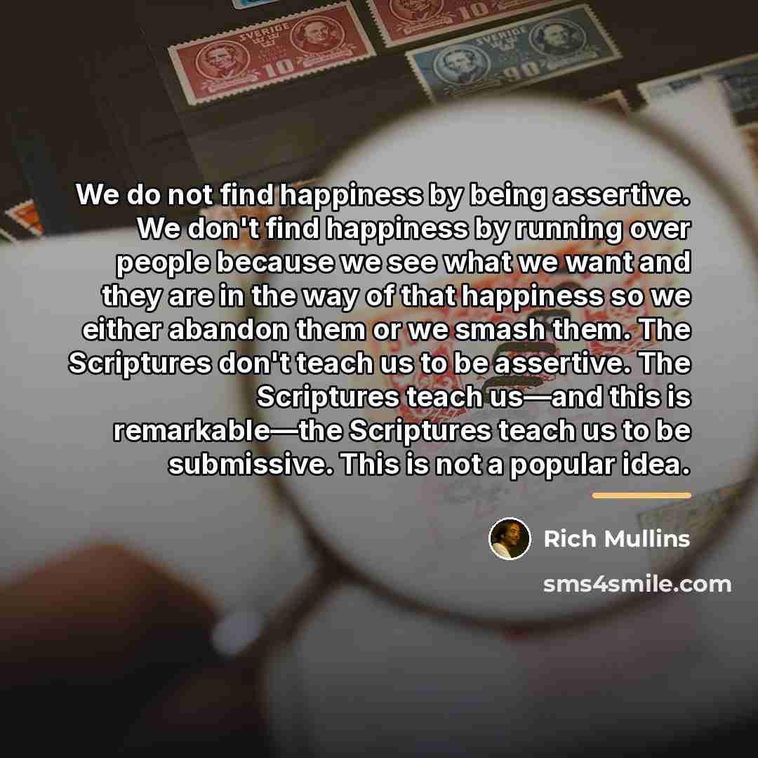 “We do not find happiness by being assertive. We don't…” quote by Rich Mullins