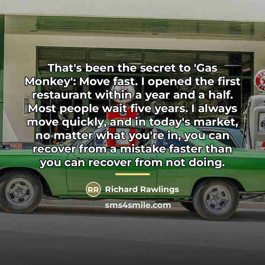 “That's been the secret to 'Gas Monkey': Move fast. I…” quote by Richard Rawlings