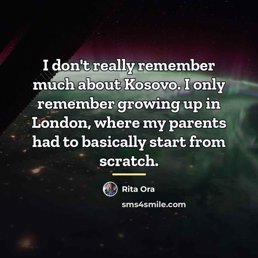 “I don't really remember much about Kosovo. I only remember…” quote by Rita Ora
