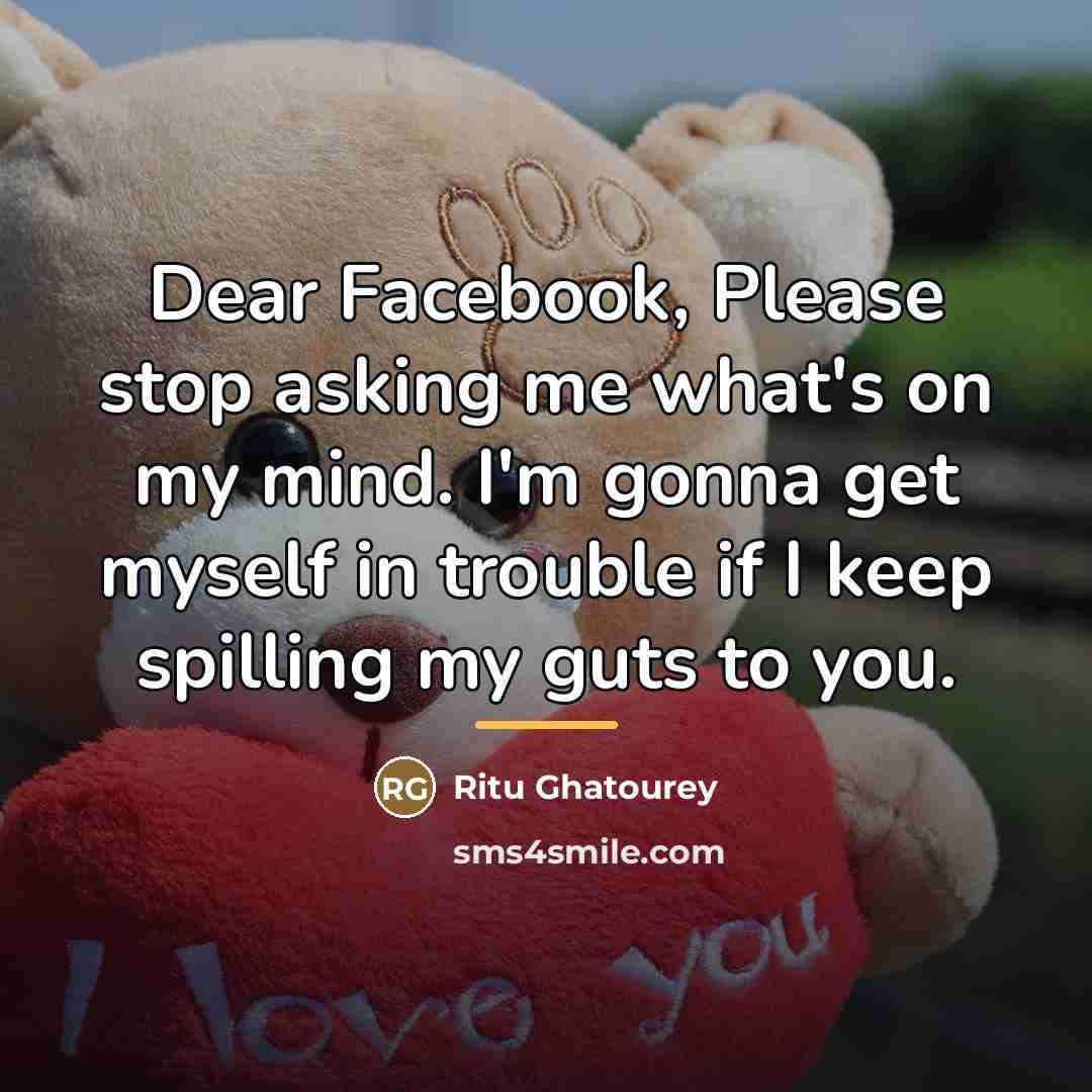 “Dear Facebook, Please stop asking me what's on my mind.…” quote by Ritu Ghatourey