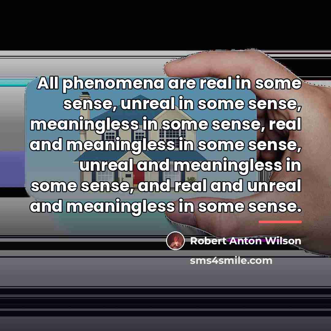 “All phenomena are real in some sense, unreal in some…” quote by Robert Anton Wilson