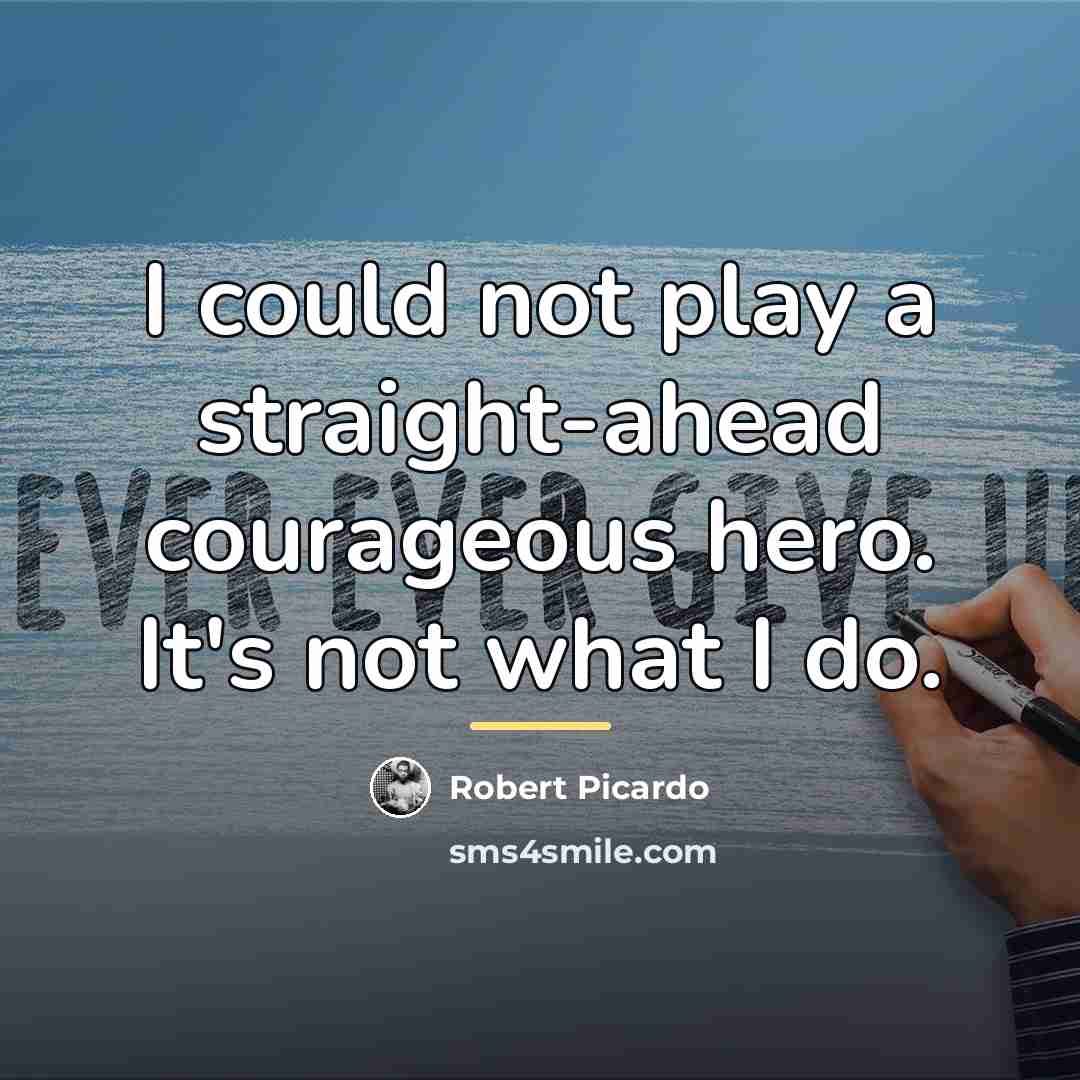 “I could not play a straight-ahead courageous hero. It's not…” quote by Robert Picardo
