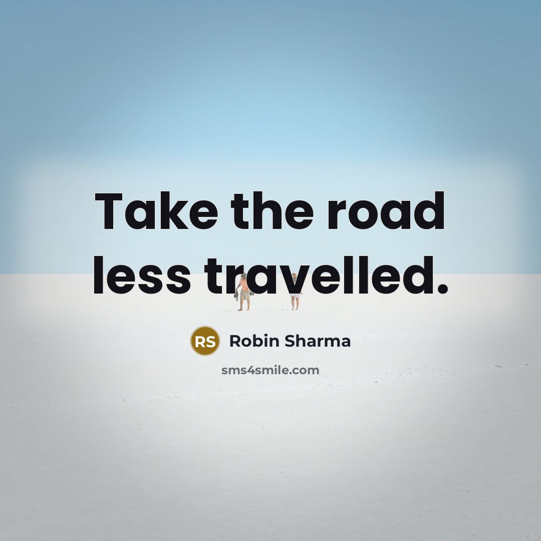 “Take the road less travelled.…” quote by Robin Sharma