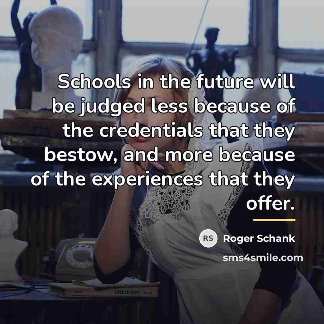 “Schools in the future will be judged less because of…” quote by Roger Schank