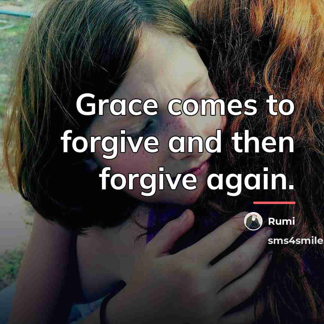 “Grace comes to forgive and then forgive again.…” quote by Rumi
