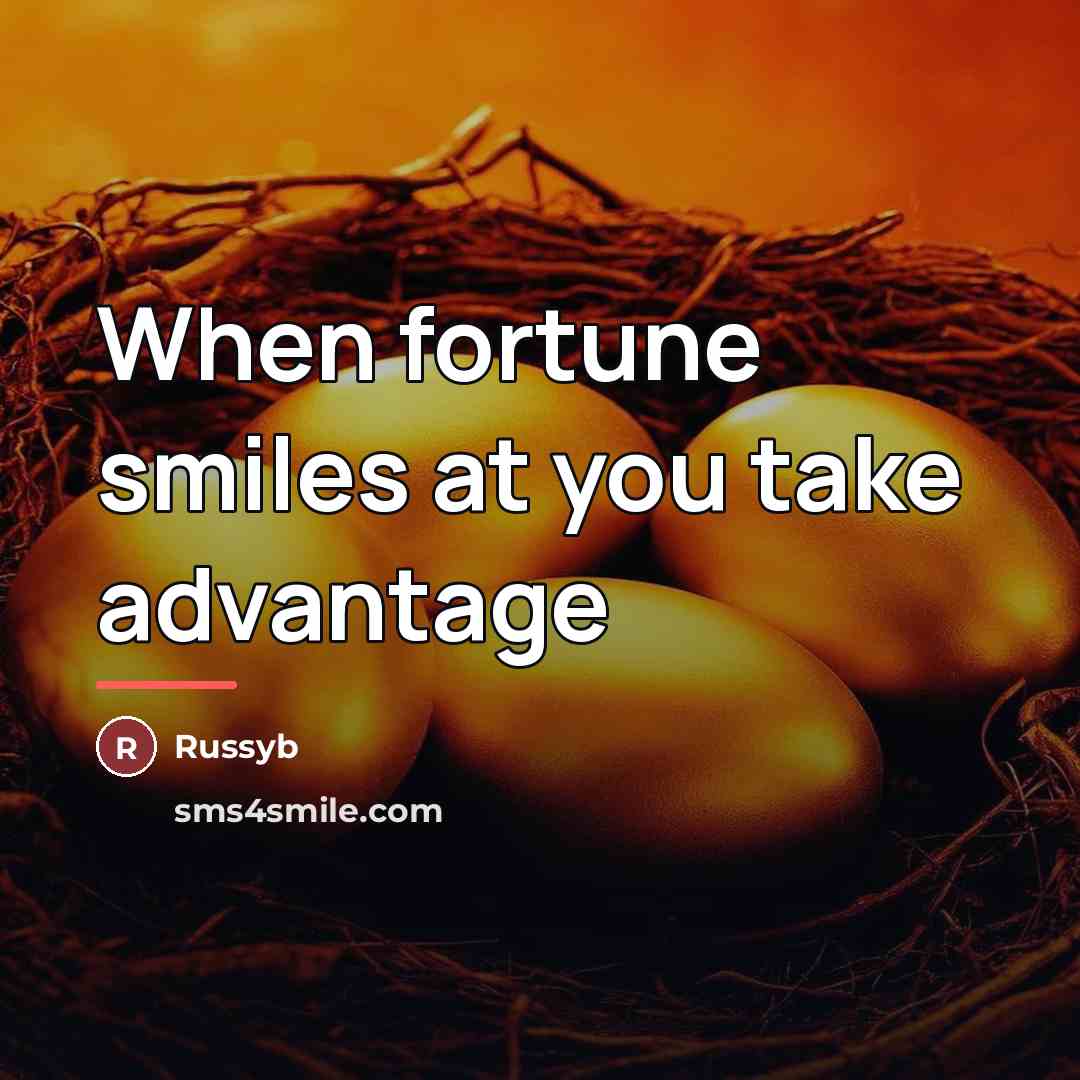 “When fortune smiles at you take advantage…” quote by Russyb