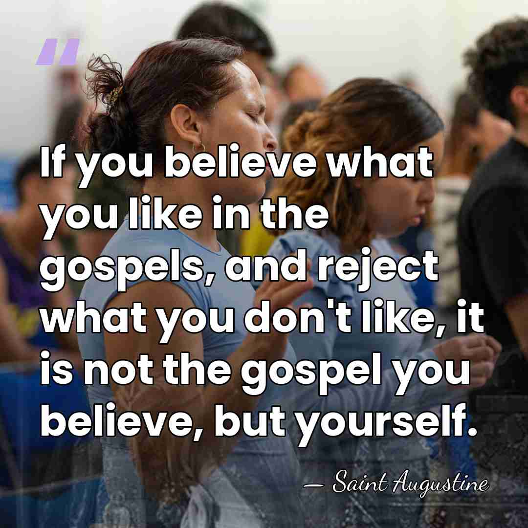 If you believe what you like in the gospels, and reject what&hellip; - Saint Augustine