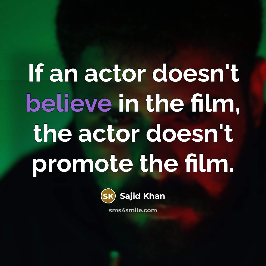 “If an actor doesn't believe in the film, the actor…” quote by Sajid Khan