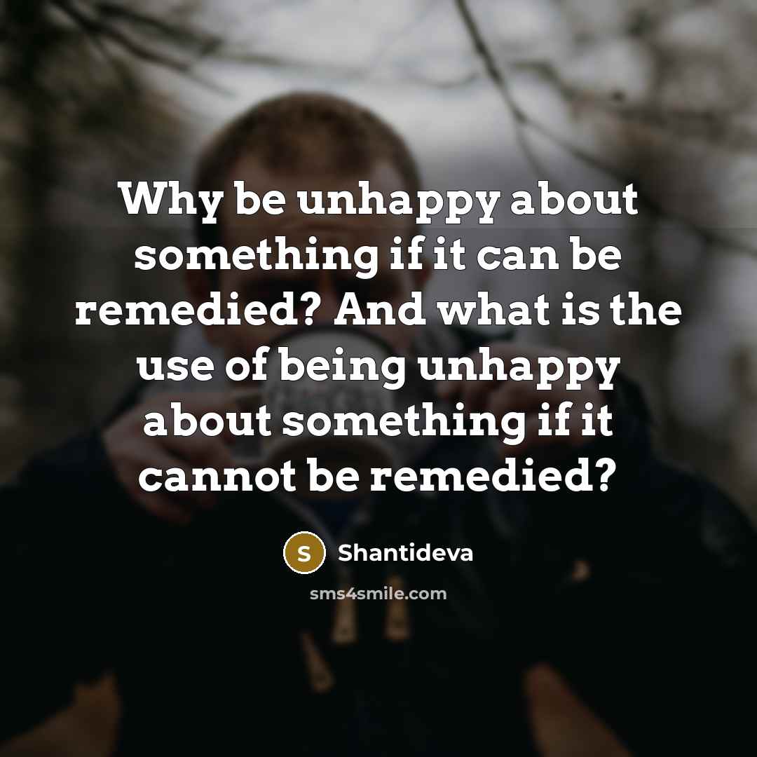 “Why be unhappy about something if it can be remedied?…” quote by Shantideva