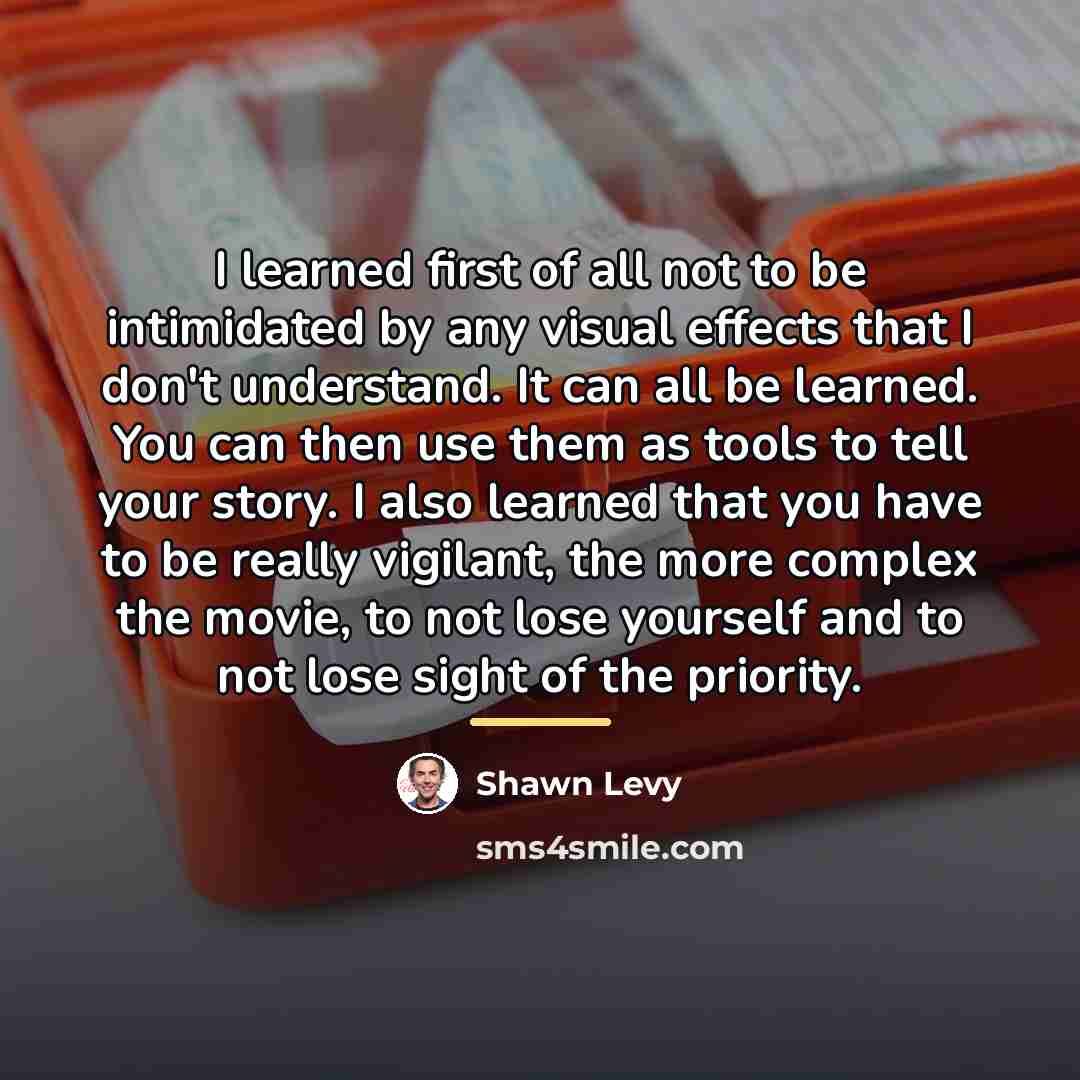 “I learned first of all not to be intimidated by…” quote by Shawn Levy