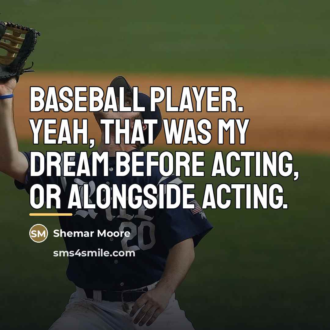 “Baseball player. Yeah, that was my dream before acting, or…” quote by Shemar Moore