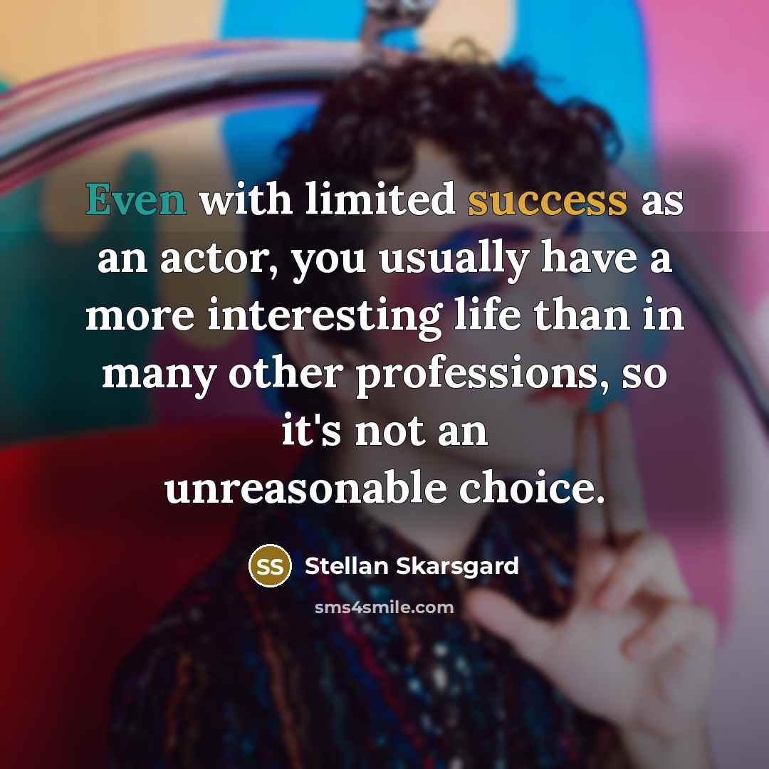 “Even with limited success as an actor, you usually have…” quote by Stellan Skarsgard