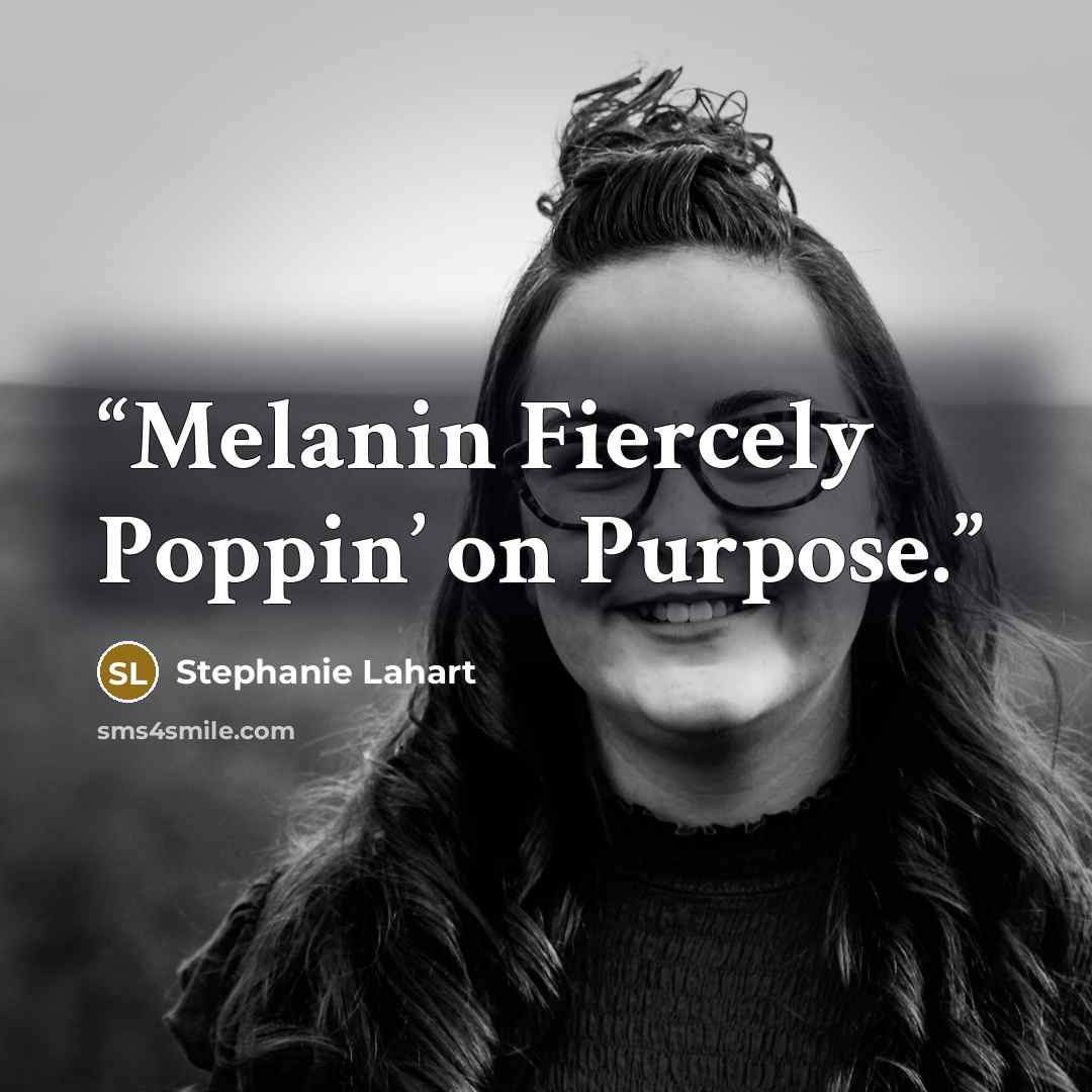 “Melanin Fiercely Poppin’ on Purpose.” quote by Stephanie Lahart