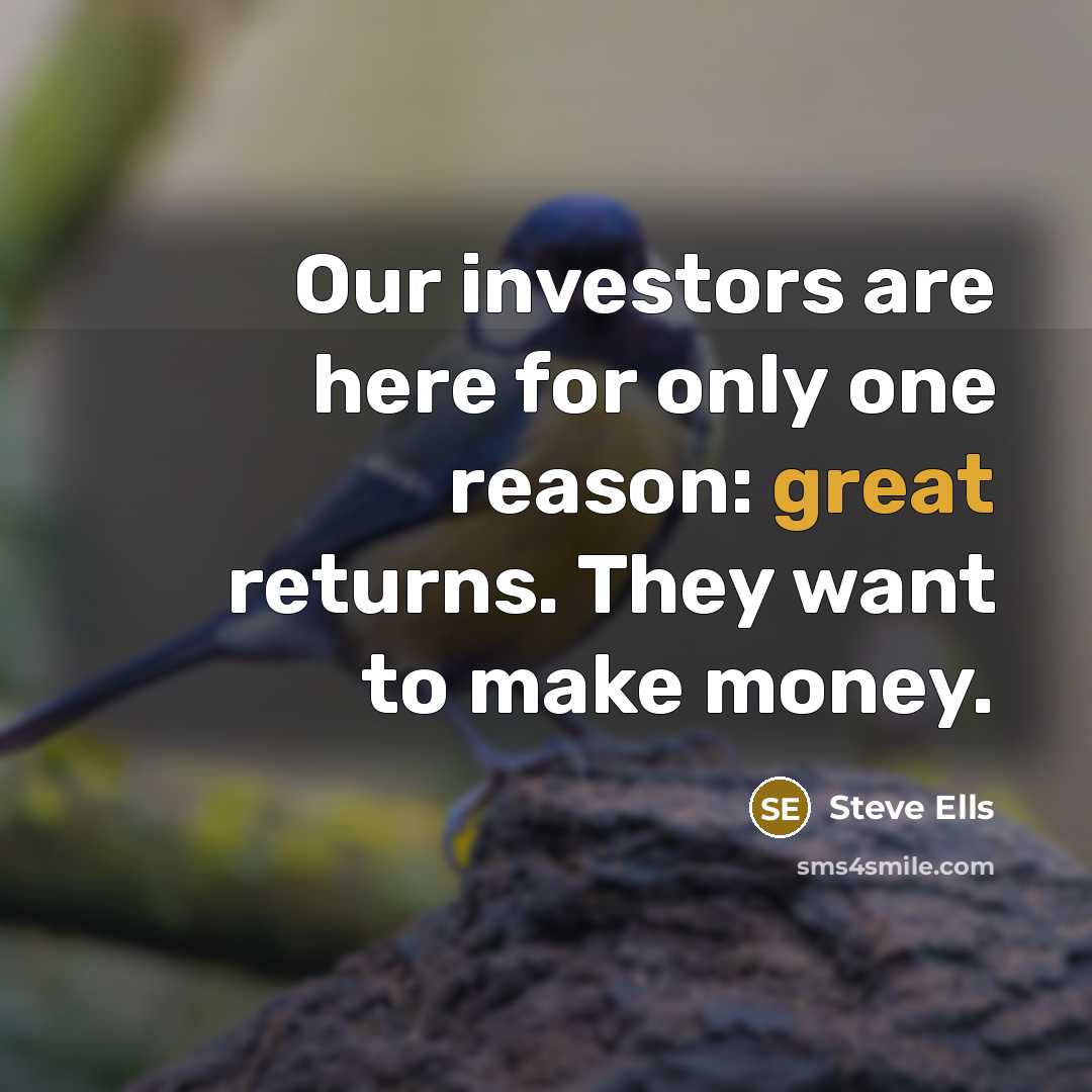 “Our investors are here for only one reason: great returns. They want to make money.” quote by Steve Ells