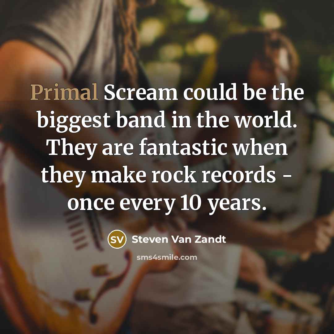 “Primal Scream could be the biggest band in the world.…” quote by Steven Van Zandt