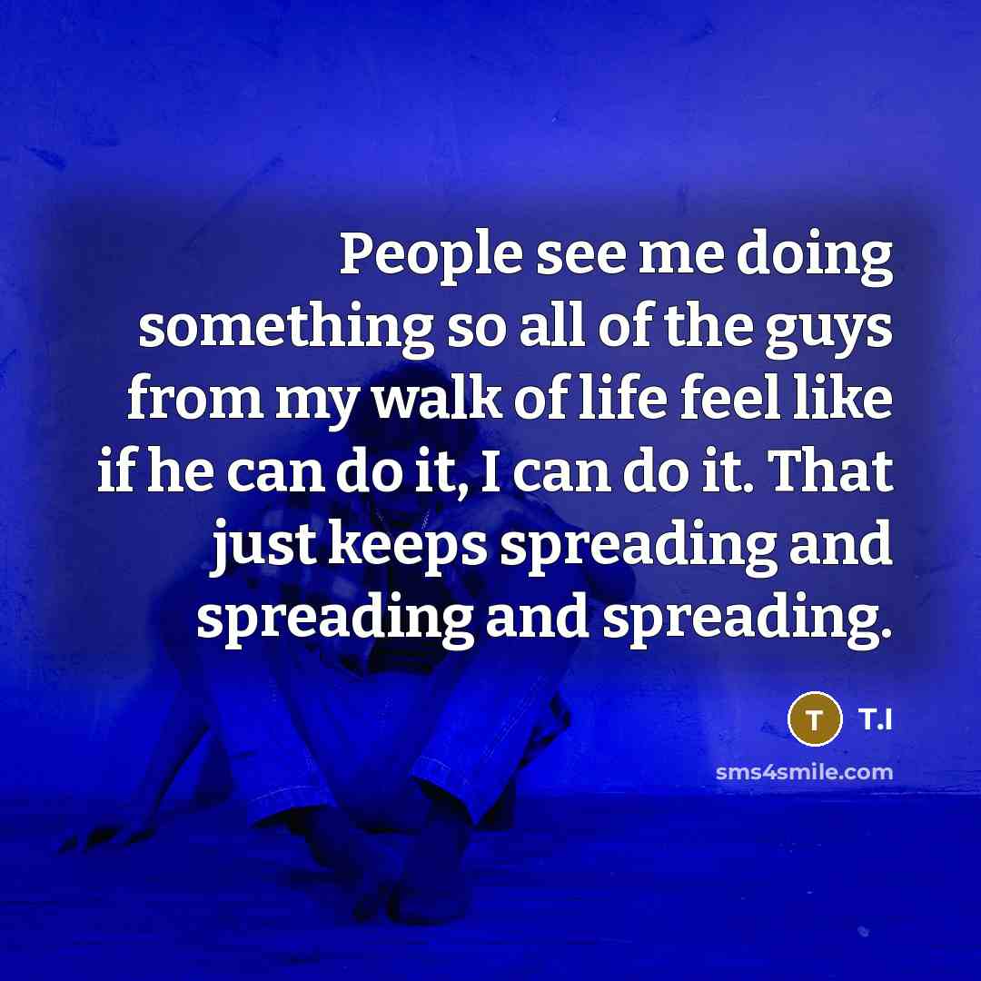 “People see me doing something so all of the guys…” quote by T.I