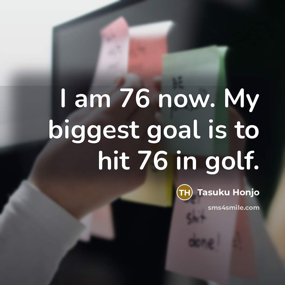 “I am 76 now. My biggest goal is to hit…” quote by Tasuku Honjo
