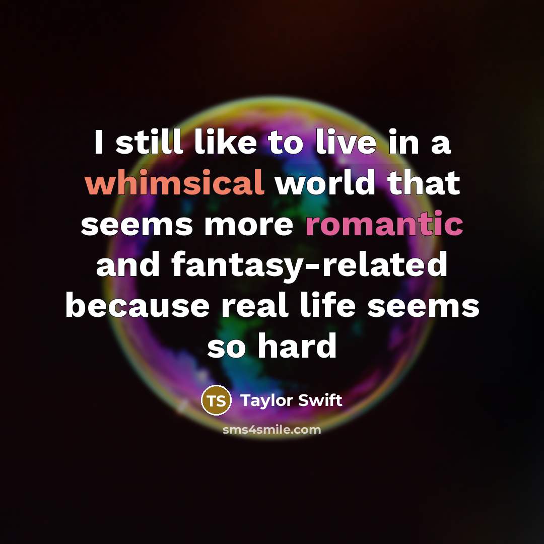“I still like to live in a whimsical world that…” quote by Taylor Swift