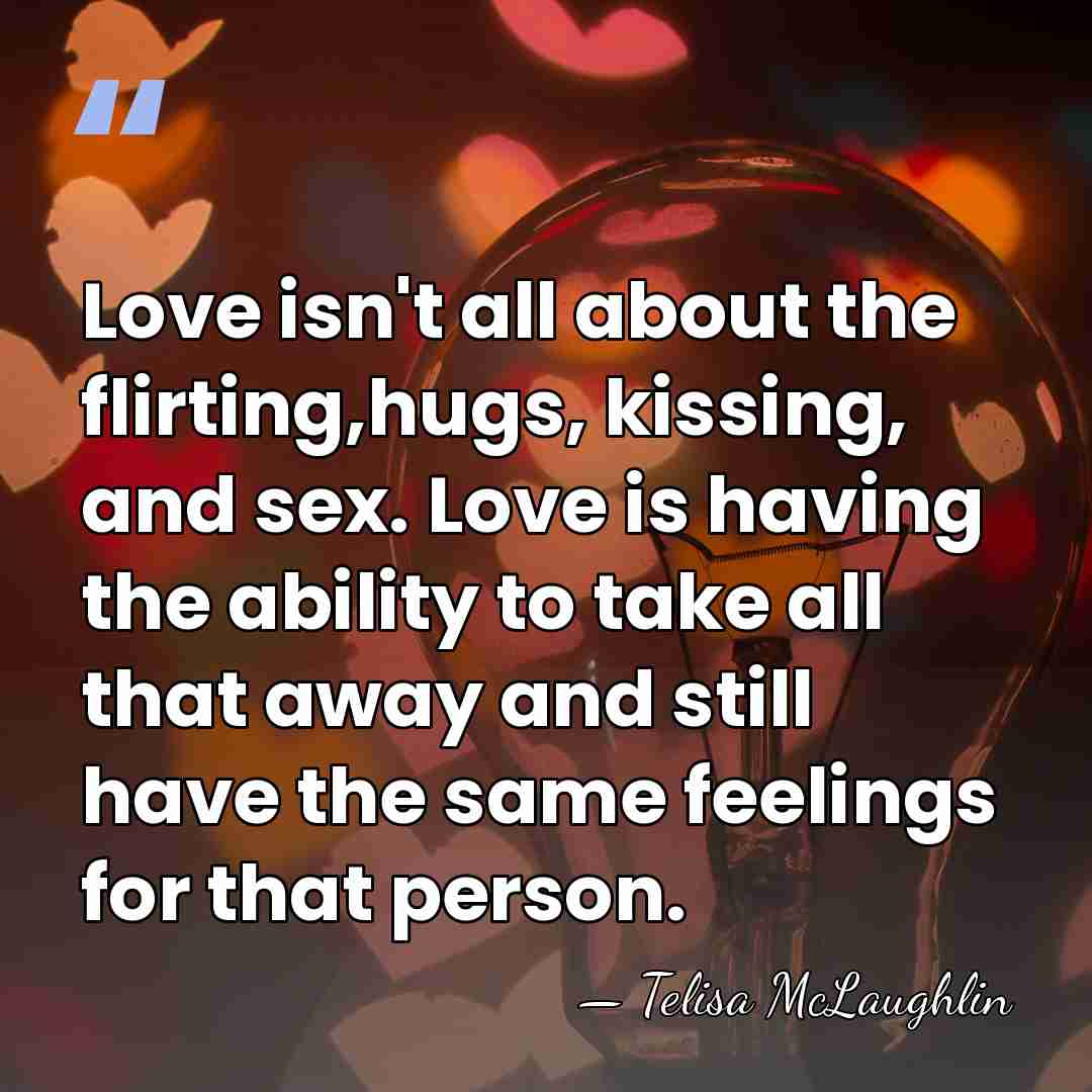 Love isn't all about the flirting,hugs, kissing, and sex. Love is having&hellip; - Telisa McLaughlin