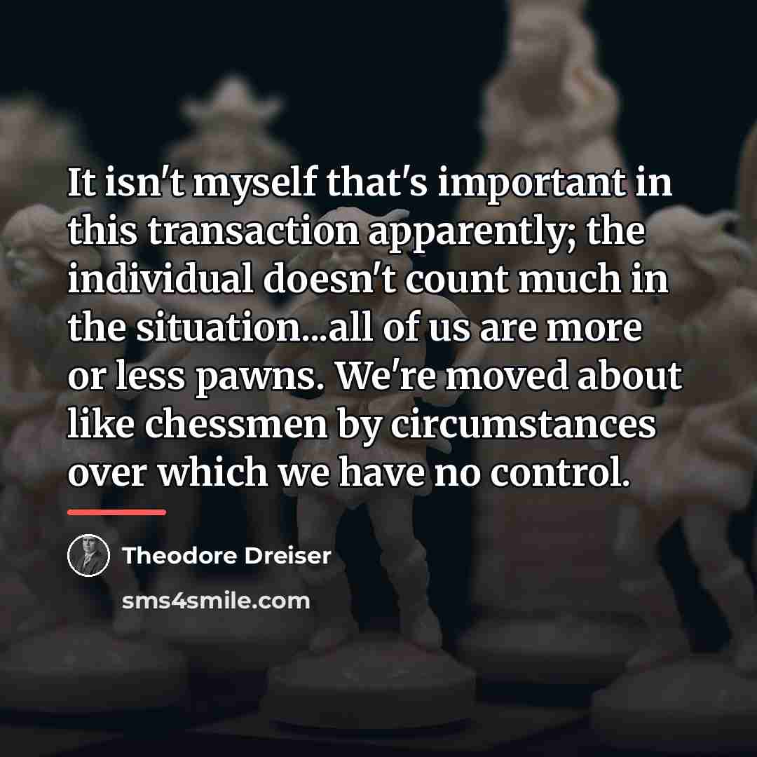 “It isn't myself that's important in this transaction apparently; the…” quote by Theodore Dreiser
