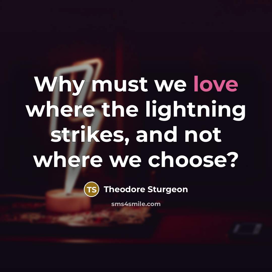 “Why must we love where the lightning strikes, and not…” quote by Theodore Sturgeon