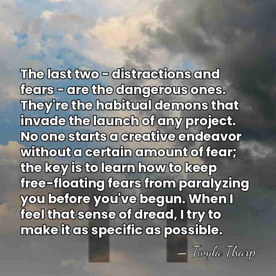 The last two - distractions and fears - are the dangerous ones.&hellip; - Twyla Tharp
