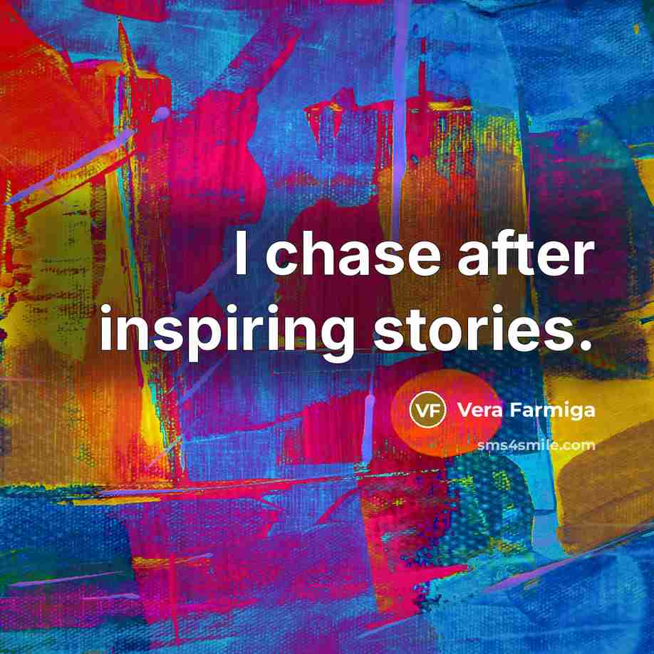 “I chase after inspiring stories.…” quote by Vera Farmiga