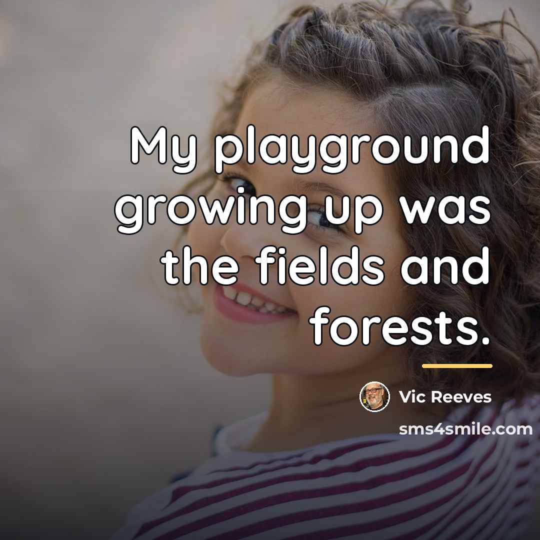 “My playground growing up was the fields and forests.…” quote by Vic Reeves