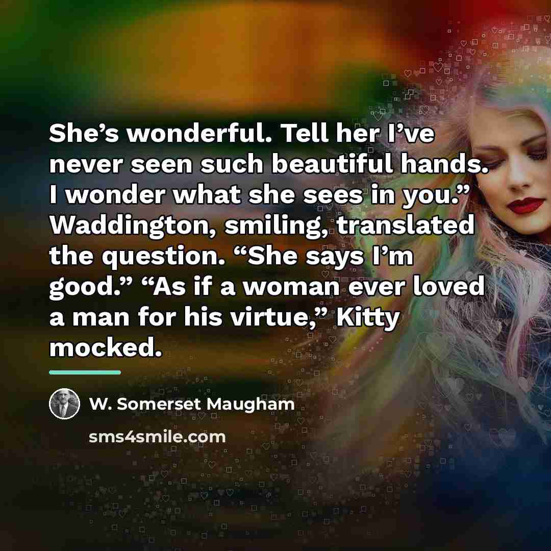 “She’s wonderful. Tell her I’ve never seen such beautiful hands.…” quote by W. Somerset Maugham
