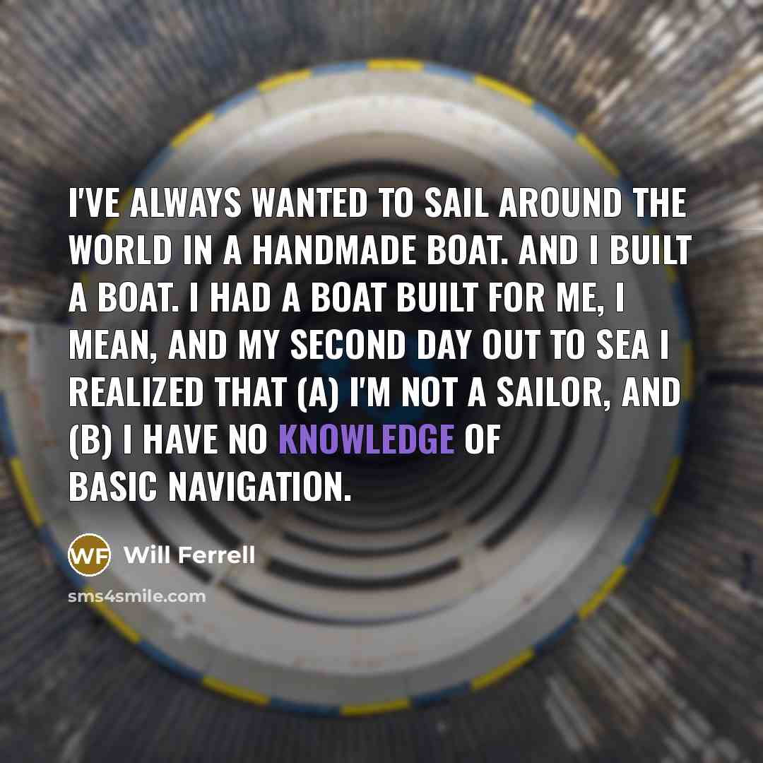“I've always wanted to sail around the world in a…” quote by Will Ferrell
