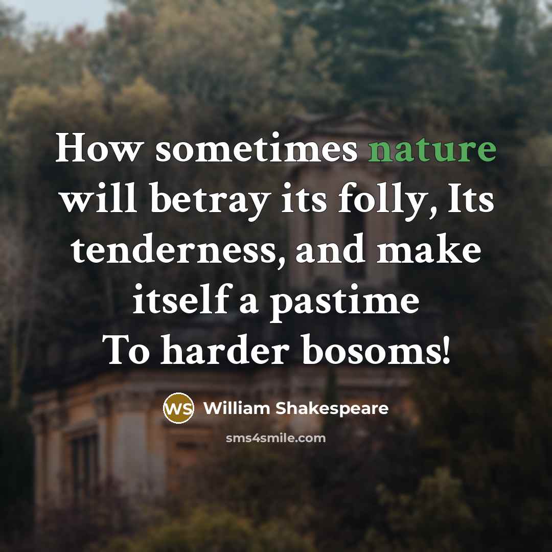 “How sometimes nature will betray its folly, Its tenderness, and…” quote by William Shakespeare