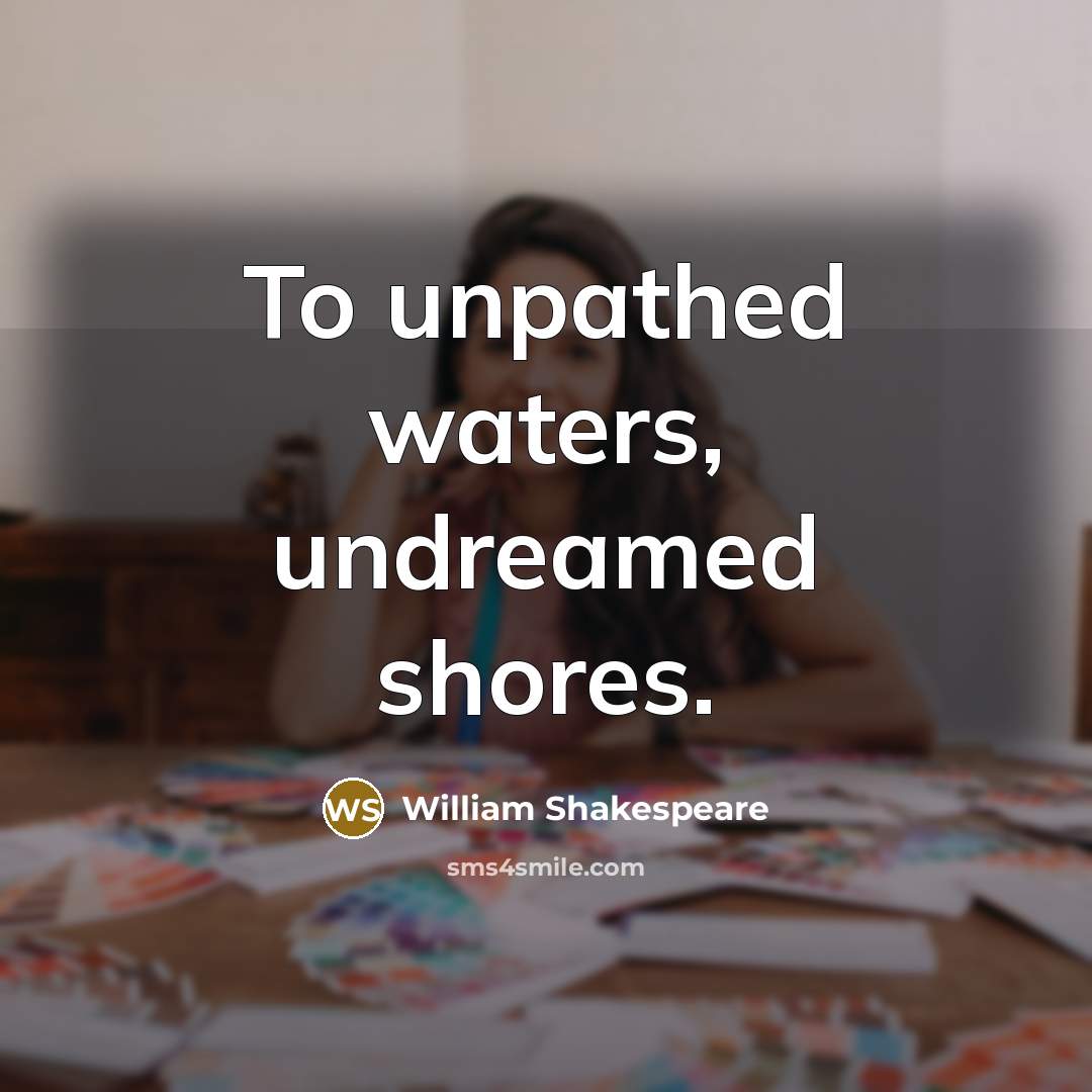 “To unpathed waters, undreamed shores.…” quote by William Shakespeare