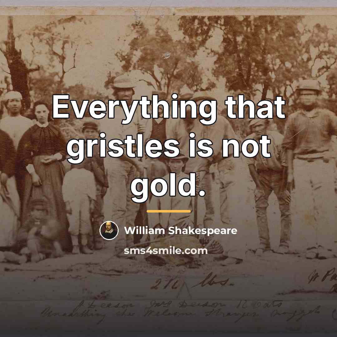 “Everything that gristles is not gold.…” quote by William Shakespeare