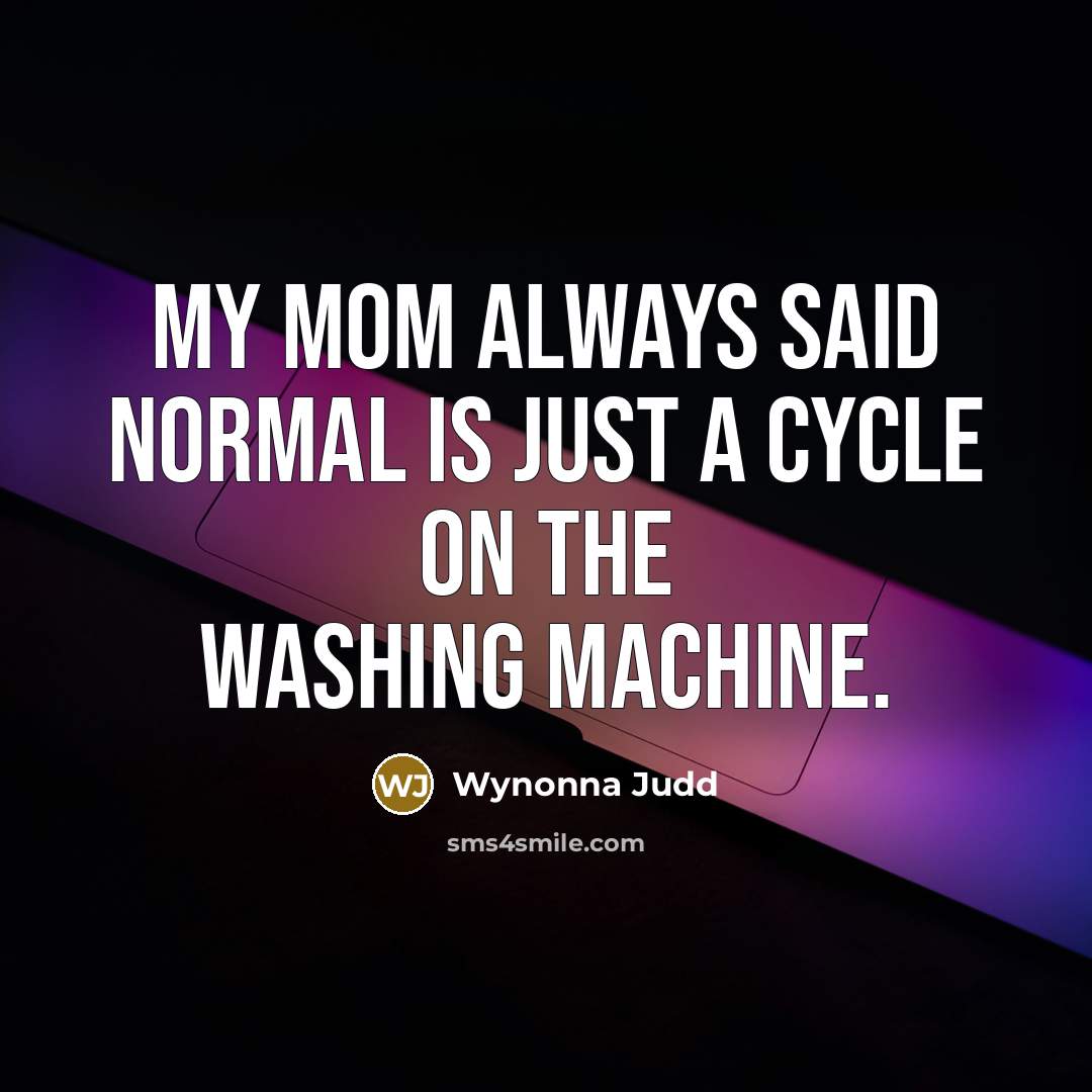 “My mom always said normal is just a cycle on…” quote by Wynonna Judd