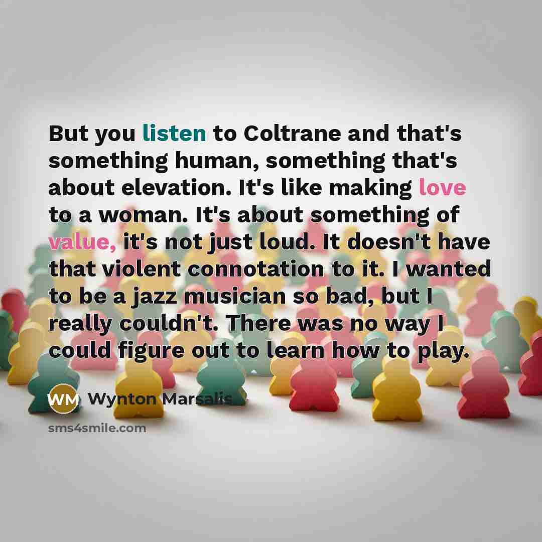 “But you listen to Coltrane and that's something human, something…” quote by Wynton Marsalis