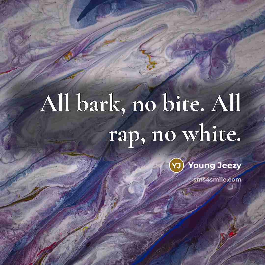 “All bark, no bite. All rap, no white.” quote by Young Jeezy