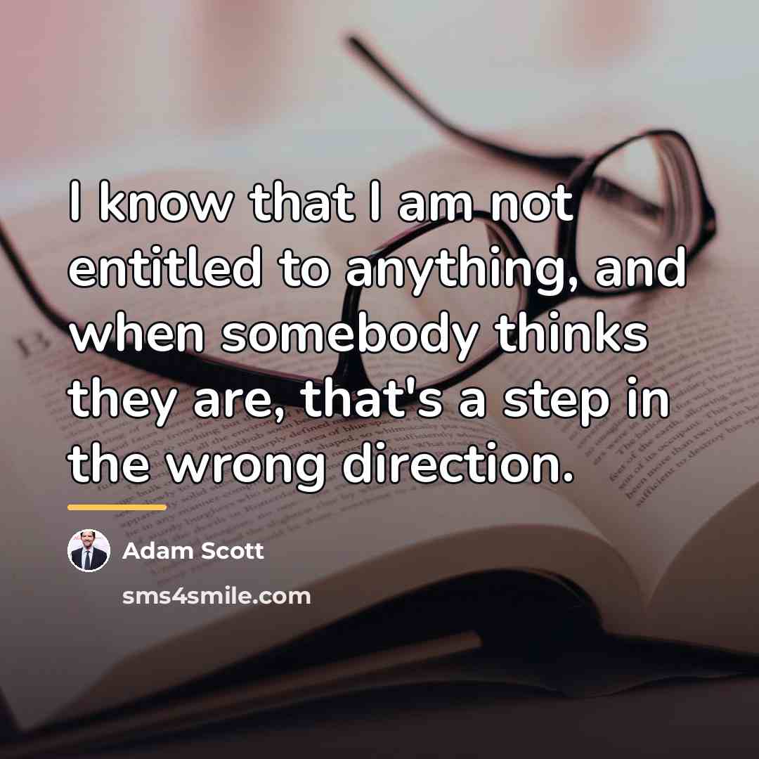 “I know that I am not entitled to anything, and…” quote by Adam Scott