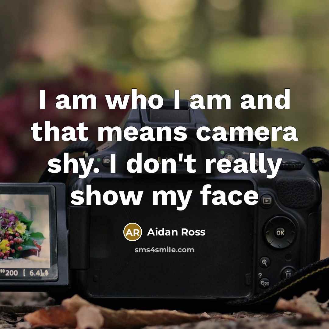 “I am who I am and that means camera shy. I don't really show my face” quote by Aidan Ross