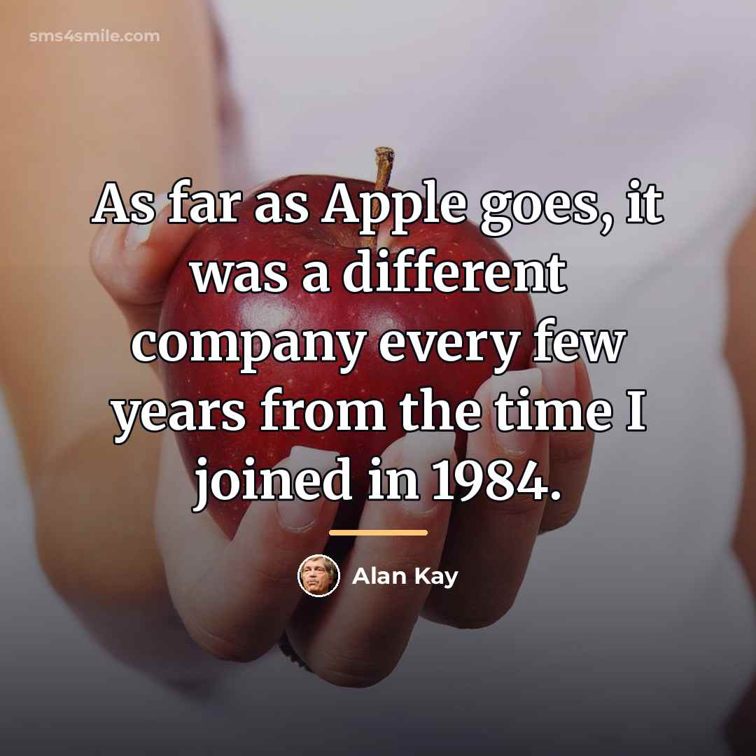 “As far as Apple goes, it was a different company…” quote by Alan Kay