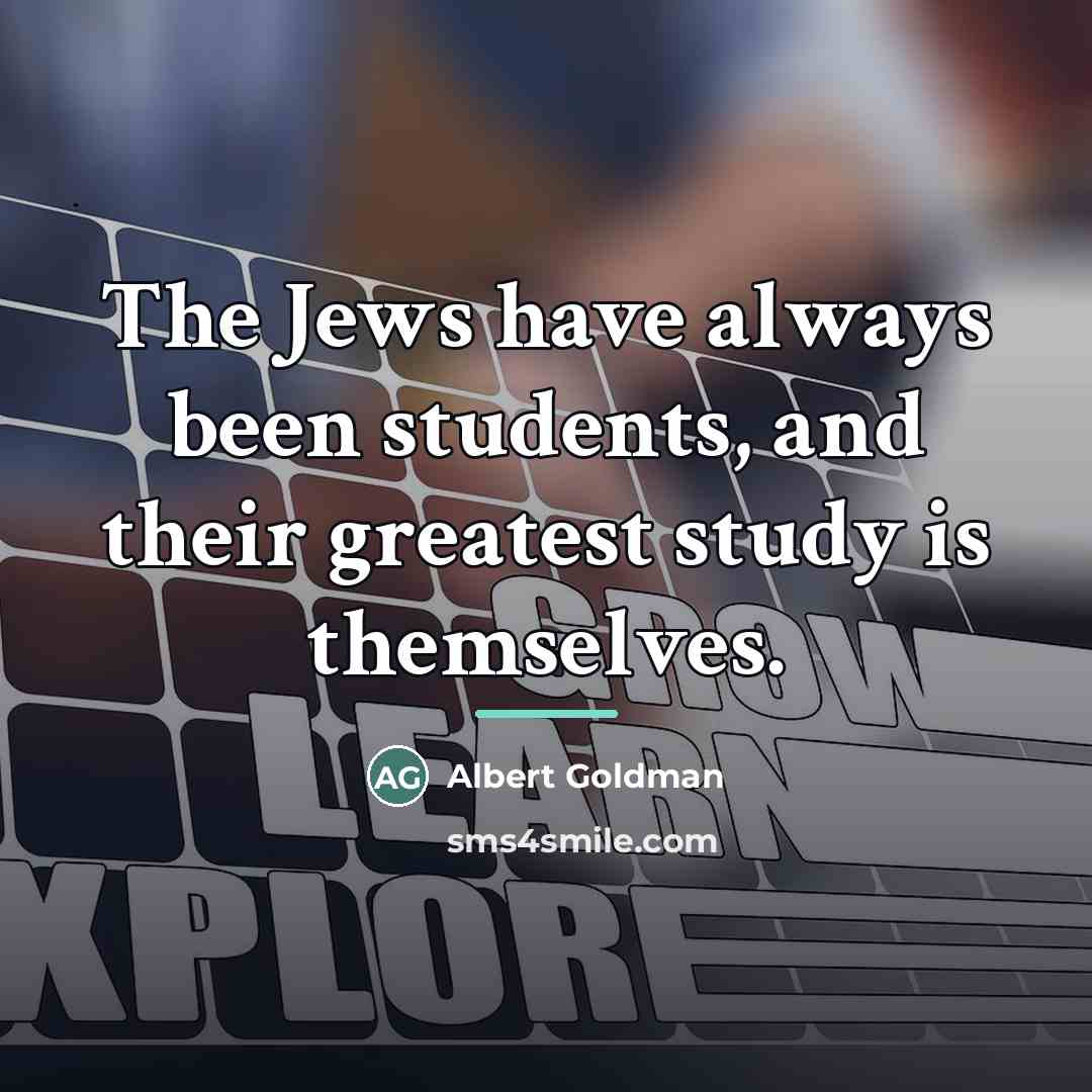 “The Jews have always been students, and their greatest study…” quote by Albert Goldman