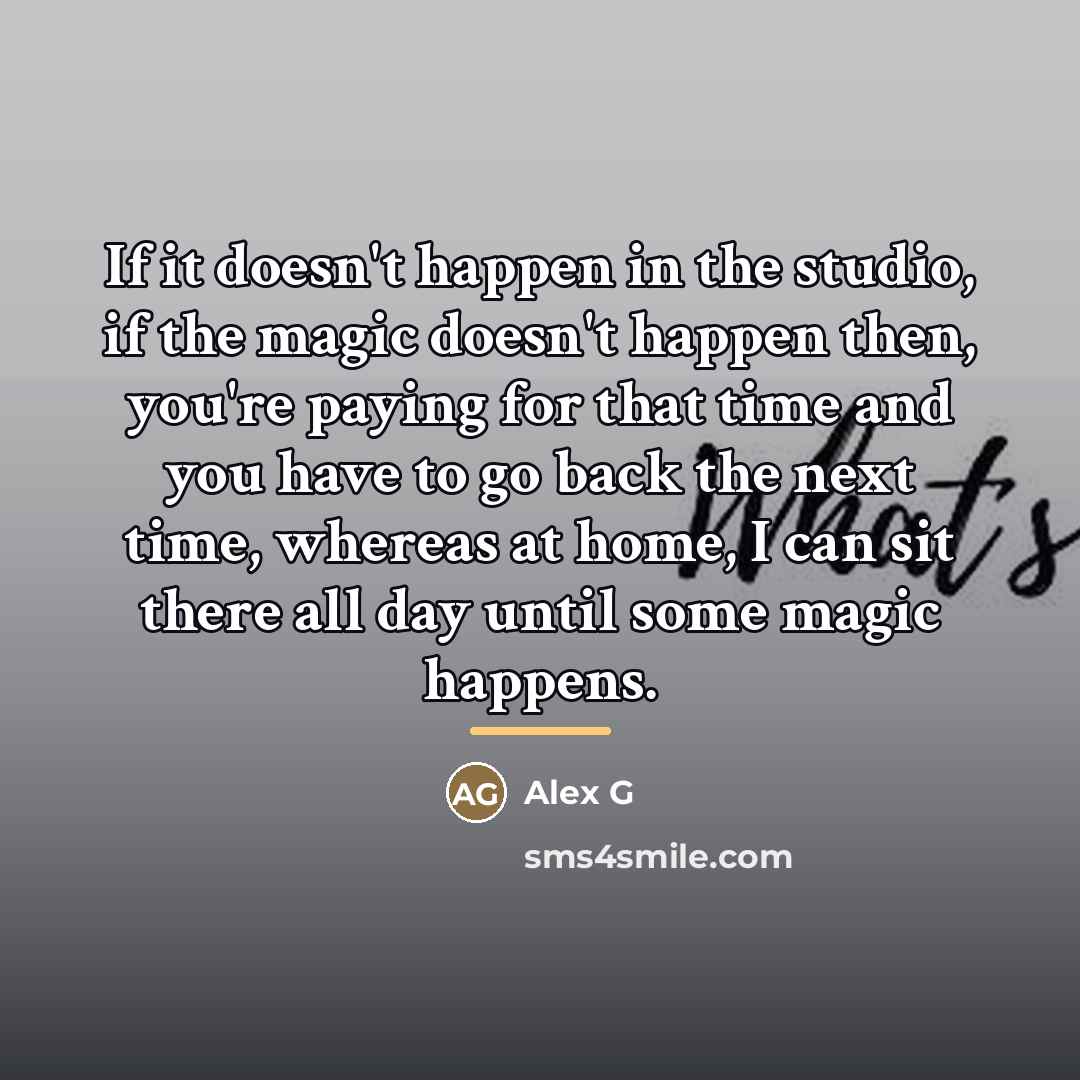 “If it doesn't happen in the studio, if the magic…” quote by Alex G